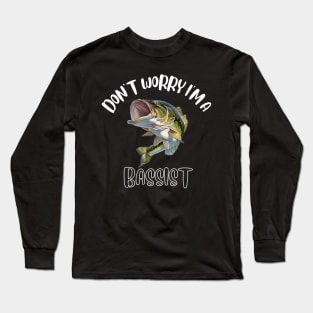 Don't Worry I'm A Bassist Long Sleeve T-Shirt